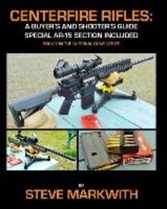 Centerfire Rifles: A Buyer‘s and Shooter‘s Guide: Special AR-15 Section Included