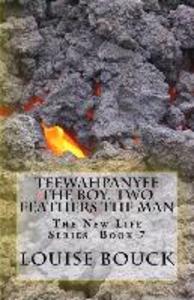 Teewahpanyee The Boy Two Feathers The Man: The New Life Series Book 7