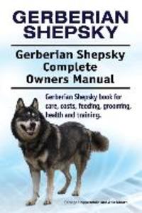 Gerberian Shepsky. Gerberian Shepsky Complete Owners Manual. Gerberian Shepsky book for care costs feeding grooming health and training.