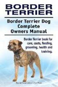 Border Terrier. Border Terrier Dog Complete Owners Manual. Border Terrier book for care costs feeding grooming health and training.