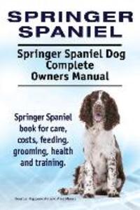 Springer Spaniel. Springer Spaniel Dog Complete Owners Manual. Springer Spaniel book for care costs feeding grooming health and training.