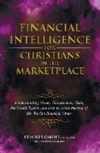 Financial Intelligence for Christians in the Marketplace: Understanding Money Management Debt the Credit System and how to avoid the trap of the Wor