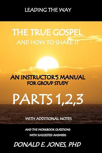 Leading The Way The True Gospel And How To Share It An Instructor‘s Manual For Group Study With The Workbook Questions And Suggested Answers