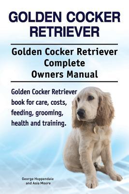 Golden Cocker Retriever. Golden Cocker Retriever Complete Owners Manual. Golden Cocker Retriever book for care costs feeding grooming health and t