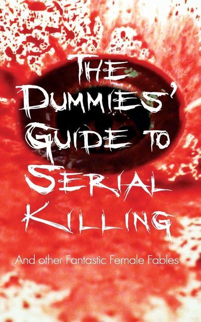 The Dummies‘ Guide to Serial Killing: and other Fantastic Female Fables
