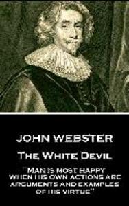 John Webster - The White Devil: Man is most happy when his own actions are arguments and examples of his virtue