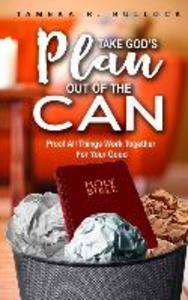 Take God‘s Plan Out of the Can: Proof All Things Work Together For Your Good
