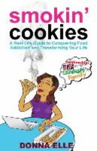 Smoking Cookies: A Real-Life Guide to Conquering Food Addictions and Transforming Your Life