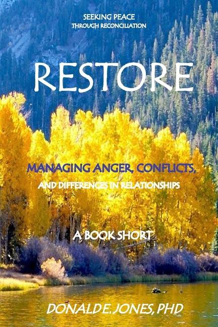 Restore Seeking Peace Through Reconciliation Managing Anger Conflicts and Differences In Relationships A Book Short