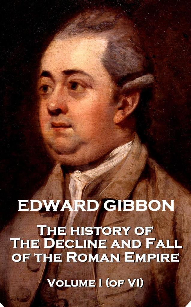 Edward Gibbon - The History of the Decline and Fall of the Roman Empire - Volume I (of VI)
