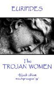 Euripides - The Trojan Women: Much effort much prosperity