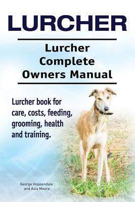 Lurcher. Lurcher Complete Owners Manual. Lurcher book for care costs feeding grooming health and training.