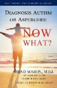 Diagnosis Autism or Aspergers: Now What?: What to Expect What to Do How to Explain!