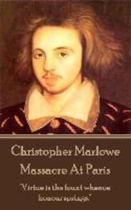 Christopher Marlowe - Massacre At Paris: Virtue is the fount whence honour springs.