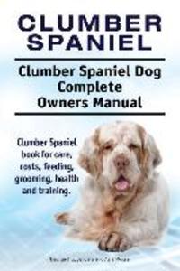 Clumber Spaniel. Clumber Spaniel Dog Complete Owners Manual. Clumber Spaniel book for care costs feeding grooming health and training.