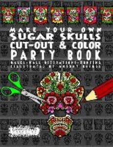 Make Your Own - Sugar Skulls - Cut-out & Color Party Book: Masks - Wall Decorations - Bunting