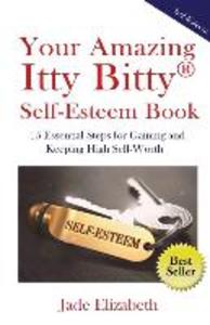 Your Amazing Itty Bitty(TM) Self-Esteem Book: 15 Essential Steps for Gaining and Keeping High Self-Worth