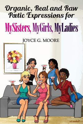 Organic Real and Raw Poetic Expressions for MySisters MyGirls MyLadies