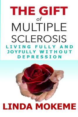 The Gift of Multiple Sclerosis: Living Fully And Joyfully Without Depression