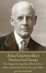 John Galsworthy - Studies And Essays: the biggest tragedy of life is the utter impossibility to change what you have done