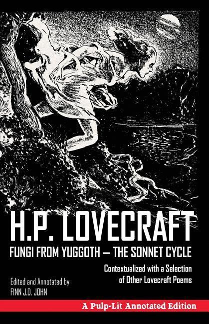 Fungi from Yuggoth The Sonnet Cycle: A Pulp-Lit Annotated Edition; Contextualized with a Selection of Other Lovecraft Poems