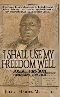 I Shall Use My Freedom Well: Josiah Henson Fugitive Slave (1789-1883)