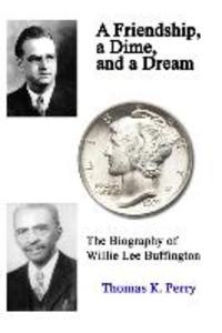 A Friendship a Dime and a Dream: The Biography of Willie Lee Buffington