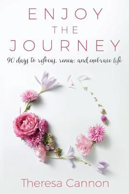 Enjoy the Journey: 90 Days to Refocus Renew and Embrace Life