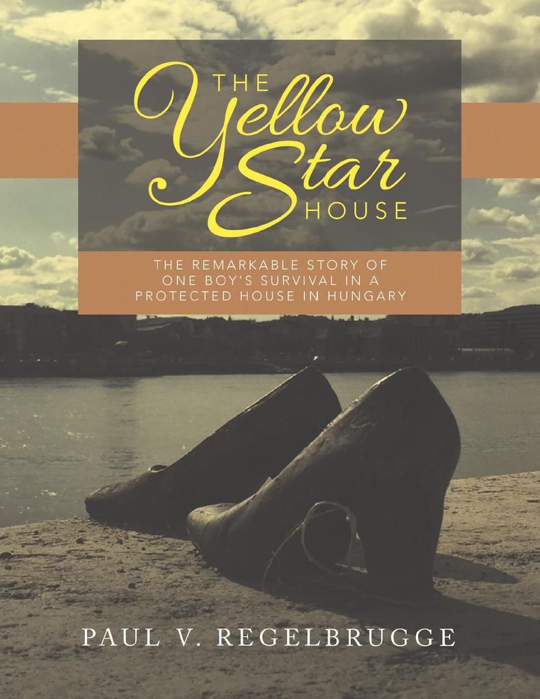 The Yellow Star House: The Remarkable Story of One Boy‘s Survival In a Protected House In Hungary