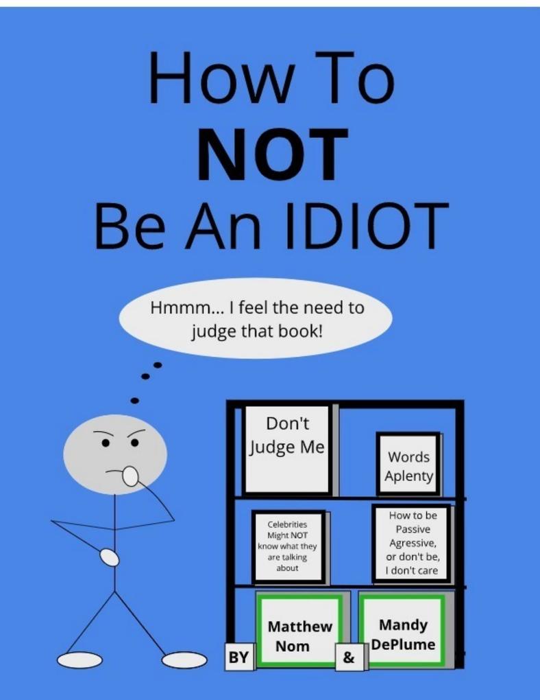 How To NOT Be An Idiot