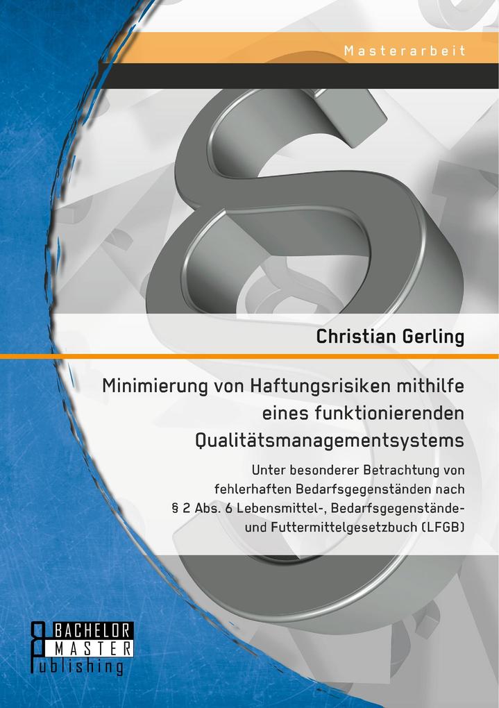 Minimierung von Haftungsrisiken mithilfe eines funktionierenden Qualitätsmanagementsystems unter besonderer Betrachtung von fehlerhaften Bedarfsgegenständen nach § 2 Abs. 6 Lebensmittel- Bedarfsgegenstände- und Futtermittelgesetzbuch (LFGB)