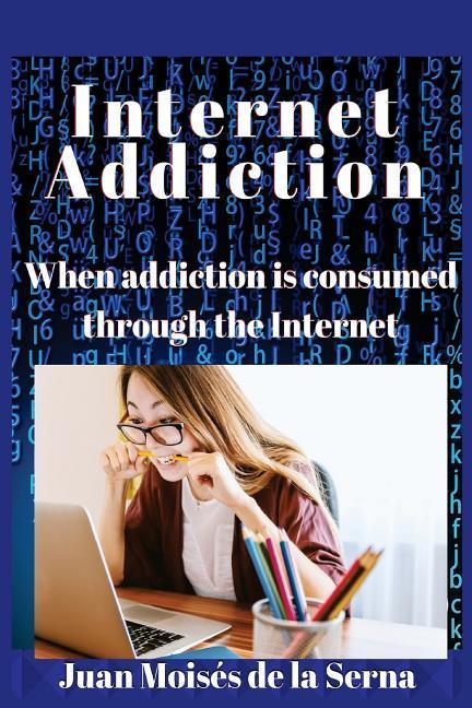 Internet Addiction: When addiction is consumed through the Internet