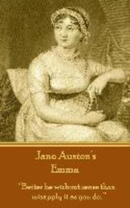 Jane Austen‘s Emma: Better be without sense than misapply it as you do.