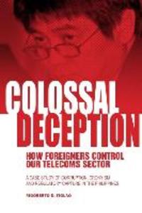Colossal Deception: How Foreigners Control Our Telecoms Sector: A Case Study of Corruption Cronyism and Regulatory Capture in the Philipp