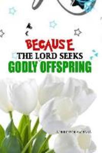 Because The Lord Seeks Godly Offspring