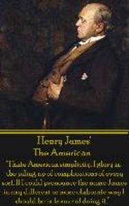 Henry James‘ The American: I hate American simplicity. I glory in the piling up of complications of every sort. If I could pronounce the name Ja