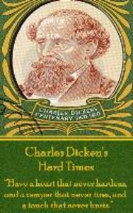 Charles Dickens‘ Hard Times: Have a heart that never hardens and a temper that never tires and a touch that never hurts.
