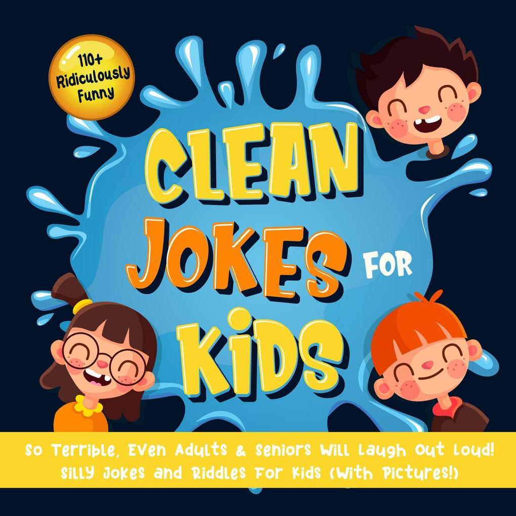 110+ Ridiculously Funny Clean Jokes for Kids. So Terrible Even Adults & Seniors Will Laugh Out Loud! | Silly Jokes and Riddles for Kids (With Pictures!)