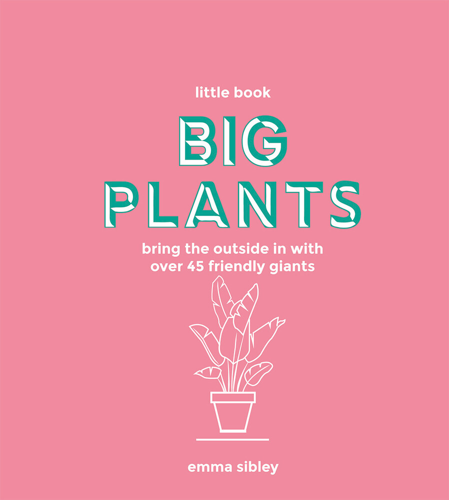 Little Book Big Plants: Bring the Outside in with 45 Friendly Giants