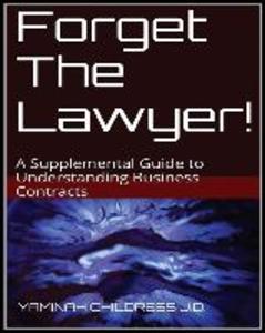 Forget The Lawyer!: A Supplemental Guide to Business Contracts