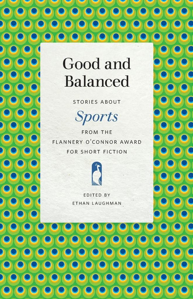 Good and Balanced: Stories about Sports from the Flannery O‘Connor Award for Short Fiction
