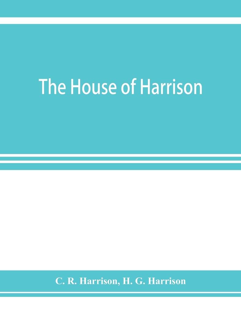 The house of Harrison; being an account of the family and firm of Harrison and sons printers to the King