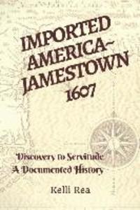 Imported America Jamestown 1607: Discovery to Servitude a Documented History