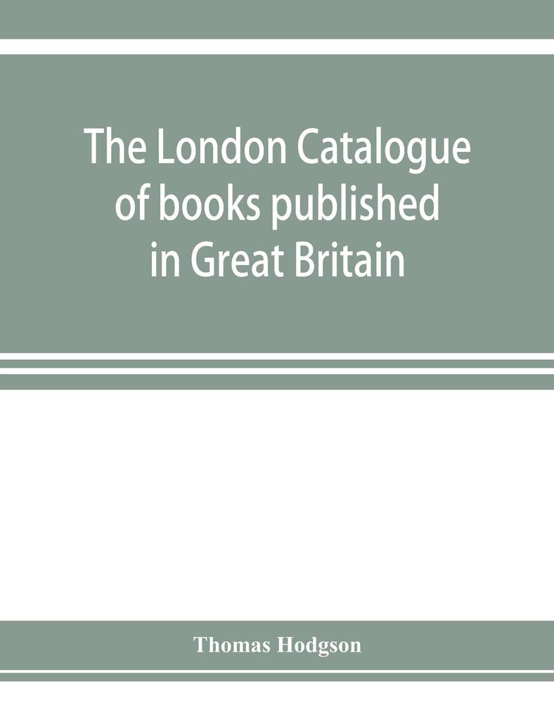 The London catalogue of books published in Great Britain. With their sizes prices and publishers' names. 1816 to 1851