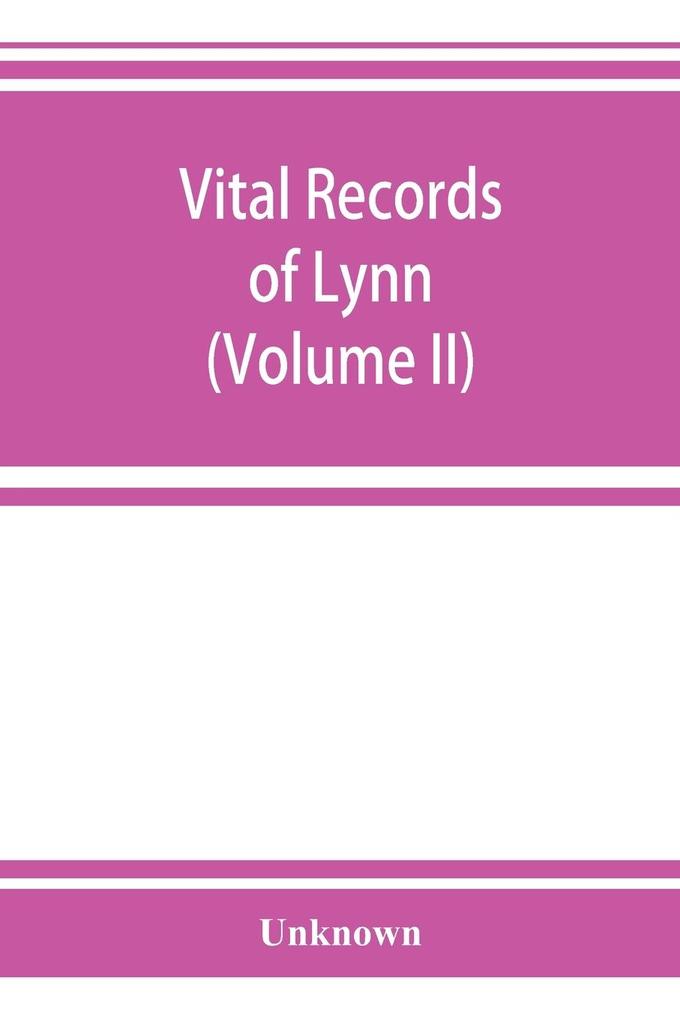 Vital records of Lynn Massachusetts to the end of the year 1849 (Volume II) Marriages and Deaths
