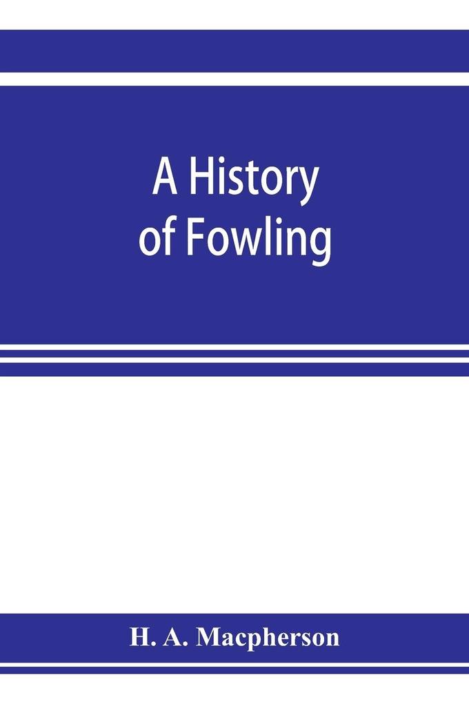 A history of fowling being an account of the many curious devices by which wild birds are or have been captured in different parts of the world