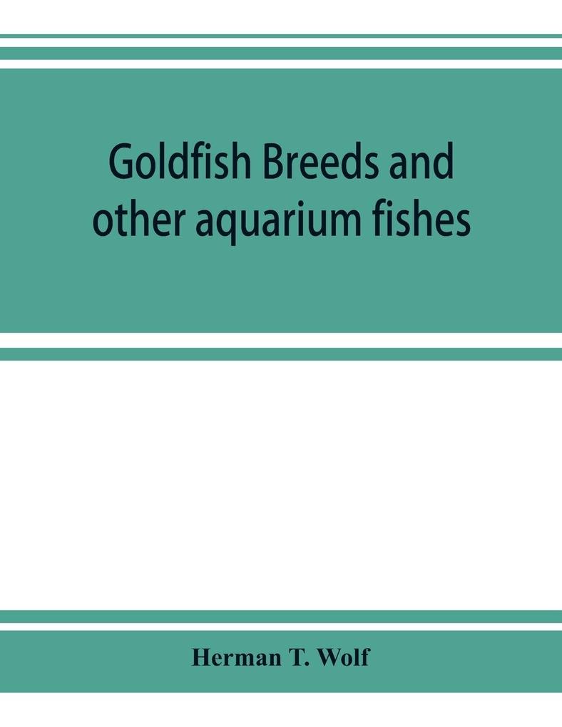 Goldfish breeds and other aquarium fishes their care and propagation; a guide to freshwater and marine aquaria their fauna flora and management
