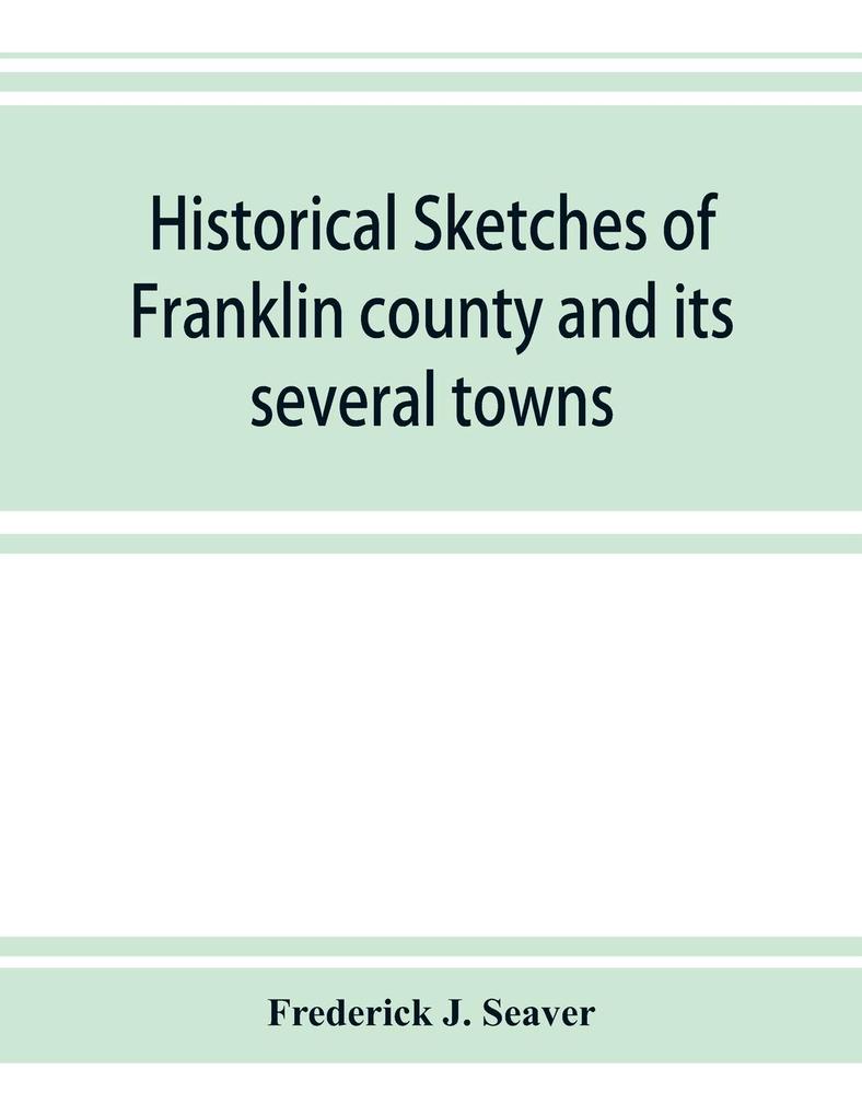 Historical sketches of Franklin county and its several towns with many short biographies