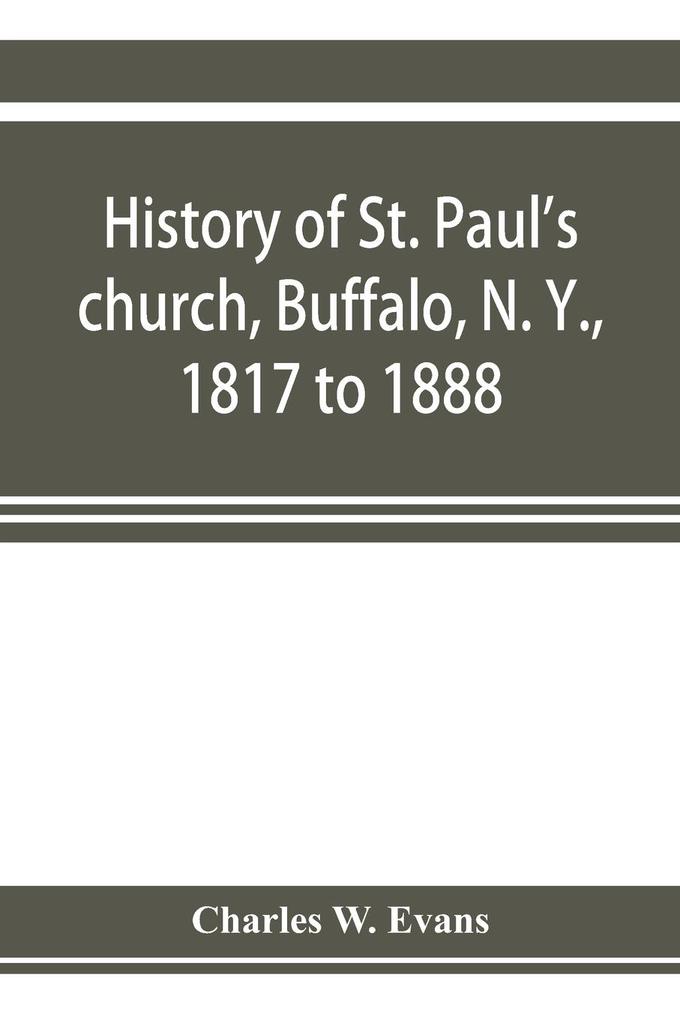 History of St. Paul‘s church Buffalo N. Y. 1817 to 1888