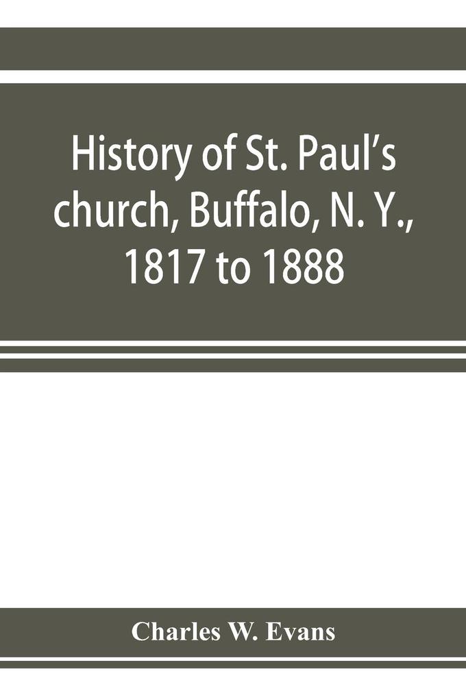 History of St. Paul's church Buffalo N. Y. 1817 to 1888